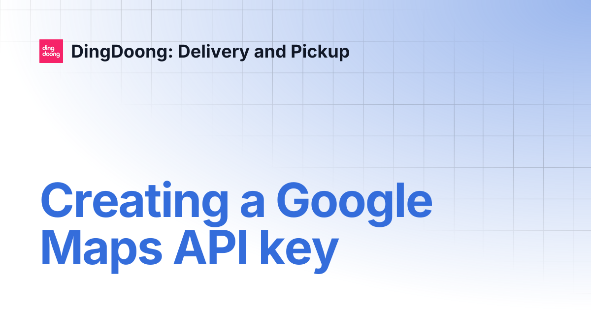 Creating a Google Maps API key | DingDoong: Delivery and Pickup